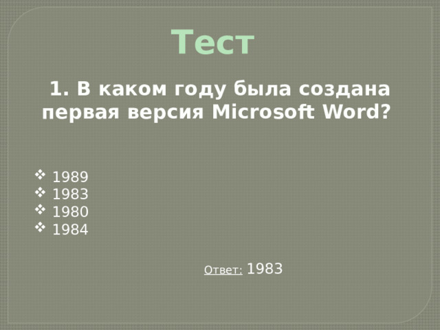 Тест 1. В каком году была создана первая версия Microsoft Word?  1989  1983  1980  1984 Ответ:  1983 