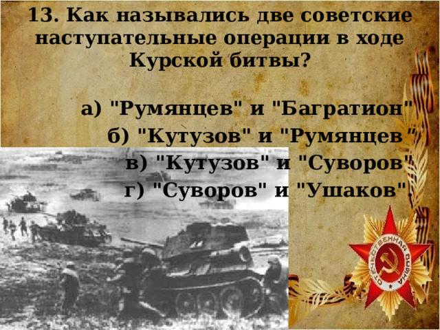 13. Как назывались две советские наступательные операции в ходе Курской битвы?   а) 
