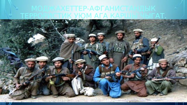 Моджахеттер-афганистандык террористик уюм ага каршы чыгат. 