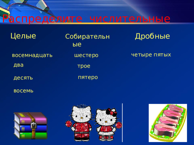 Распределите числительные Целые Дробные Собирательные четыре пятых  восемнадцать шестеро два десять восемь  трое  пятеро 