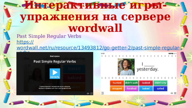 Интерактивные игры-упражнения на сервере wordwall  Past Simple Regular Verbs https :// wordwall.net/ru/resource/13493812/go-getter-2/past-simple-regular-verbs   