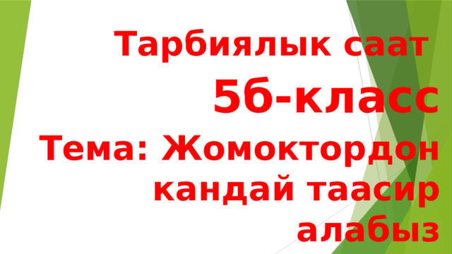 Тарбиялык саат 5б-класс Тема: Жомоктордон кандай таасир алабыз («Өнөрлүү бала» жомогу аркылуу ) 