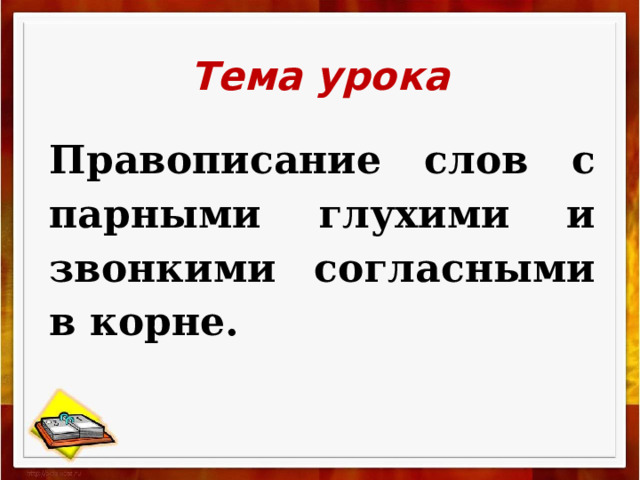 Тема урока Правописание слов с парными глухими и звонкими согласными в корне.  