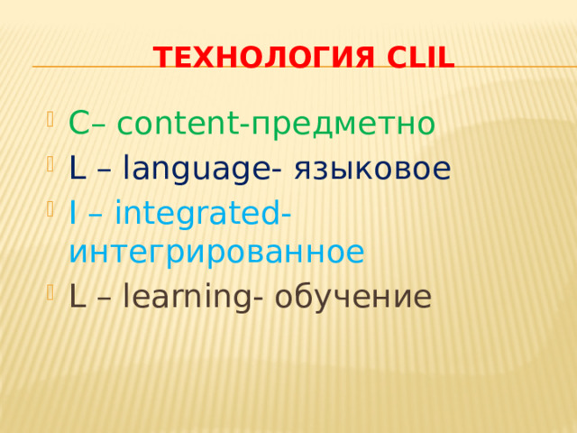 Технология clil C– content-предметно L – language- языковое I – integrated- интегрированное L – learning- обучение 