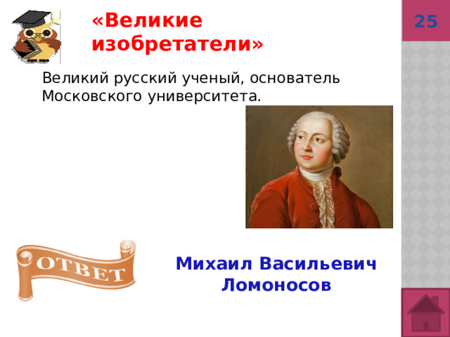 25 «Великие изобретатели»  Великий русский ученый, основатель Московского университета.  Михаил Васильевич Ломоносов 