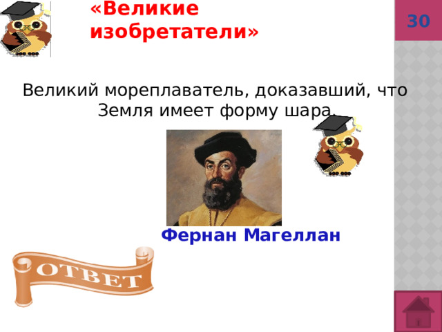 «Великие изобретатели»  30 Великий мореплаватель, доказавший, что Земля имеет форму шара.  Фернан Магеллан 