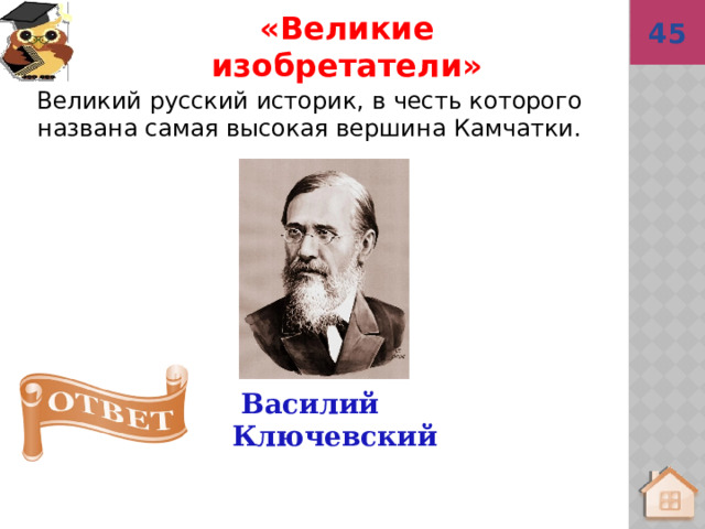 45  Василий Ключевский «Великие изобретатели» Великий русский историк, в честь которого названа самая высокая вершина Камчатки. 