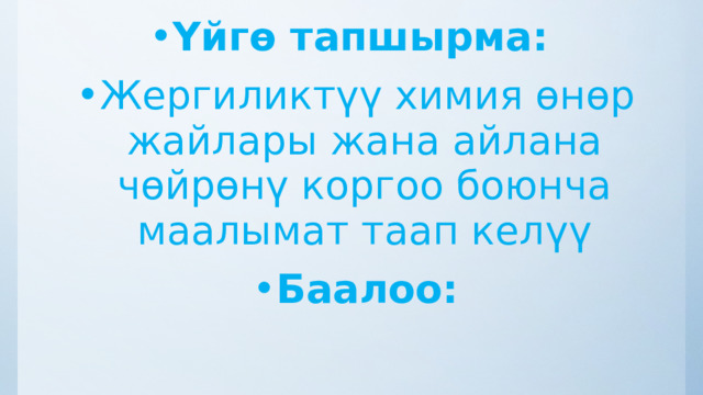 Үйгѳ тапшырма: Жергиликтүү химия өнөр жайлары жана айлана чөйрөнү коргоо боюнча маалымат таап келүү Баалоо: 