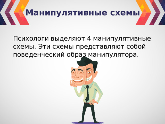 Манипулятивные схемы Психологи выделяют 4 манипулятивные схемы. Эти схемы представляют собой поведенческий образ манипулятора. 