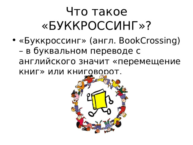 Что такое «БУККРОССИНГ»? «Буккроссинг» (англ. BookCrossing) – в буквальном переводе с английского значит «перемещение книг» или книговорот. 