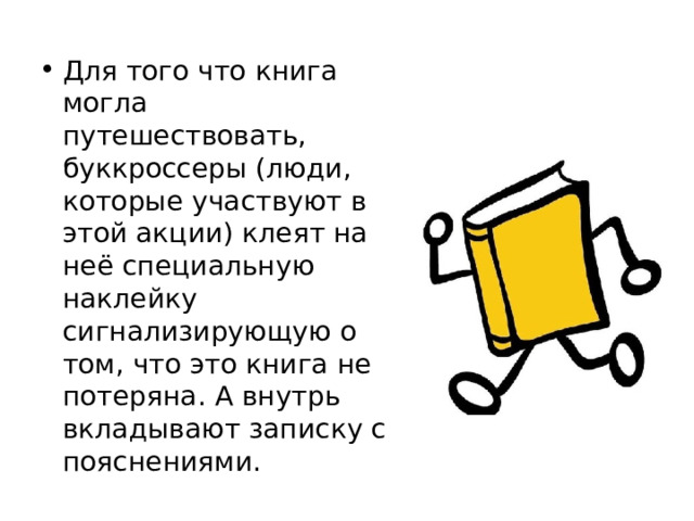 Для того что книга могла путешествовать, буккроссеры (люди, которые участвуют в этой акции) клеят на неё специальную наклейку сигнализирующую о том, что это книга не потеряна. А внутрь вкладывают записку с пояснениями. 