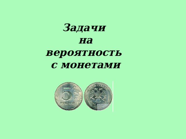 Задачи  на вероятность  с монетами 