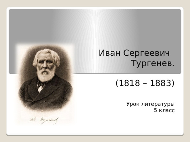              Иван Сергеевич  Тургенев. (1818 – 1883) Урок литературы 5 класс 