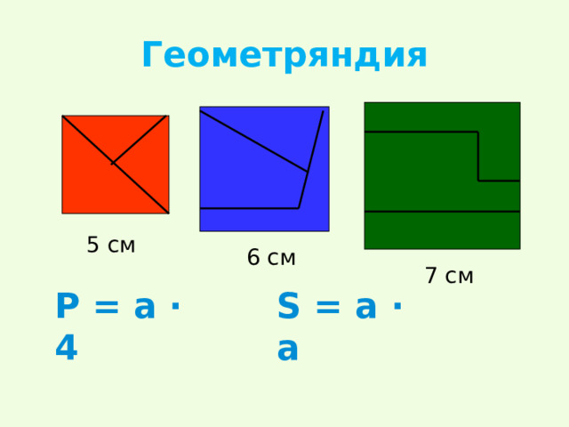 Геометряндия 5 см 6 см 7 см Р = а · 4 S = a · a 