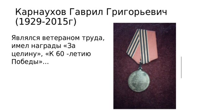 Карнаухов Гаврил Григорьевич (1929-2015г) Являлся ветераном труда, имел награды «За целину», «К 60 -летию Победы»… 