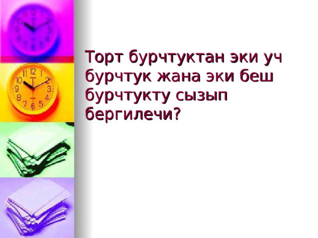 Торт бурчтуктан эки уч бурчтук жана эки беш бурчтукту сызып бергилечи? 