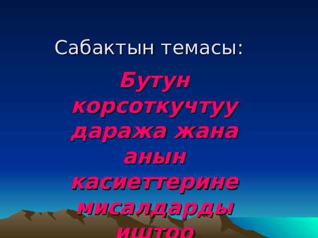 Сабактын темасы : Бутун корсоткучтуу даража жана анын касиеттерине мисалдарды иштоо 