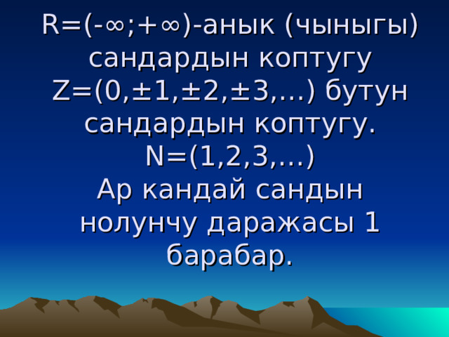 R=(-∞ ;+ ∞) -анык (чыныгы) сандардын коптугу  Z=(0 , ± 1, ± 2, ± 3,… ) бутун сандардын коптугу.  N=(1 ,2,3,… )  Ар кандай сандын нолунчу даражасы 1 барабар.   