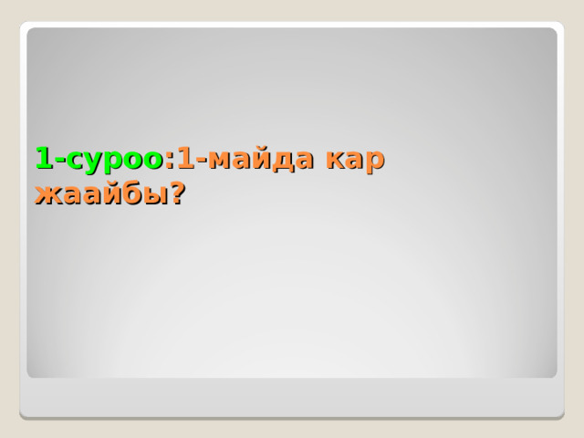 1-суроо : 1-майда кар жаайбы? 