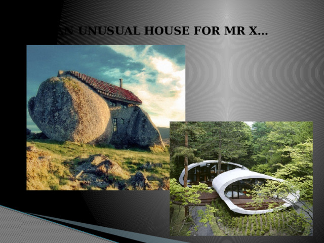  AN UNUSUAL HOUSE FOR MR X…   