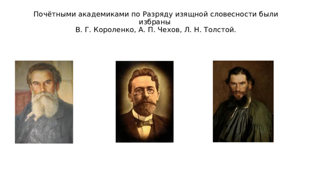 Почётными академиками по Разряду изящной словесности были избраны  В. Г. Короленко, А. П. Чехов, Л. Н. Толстой.   