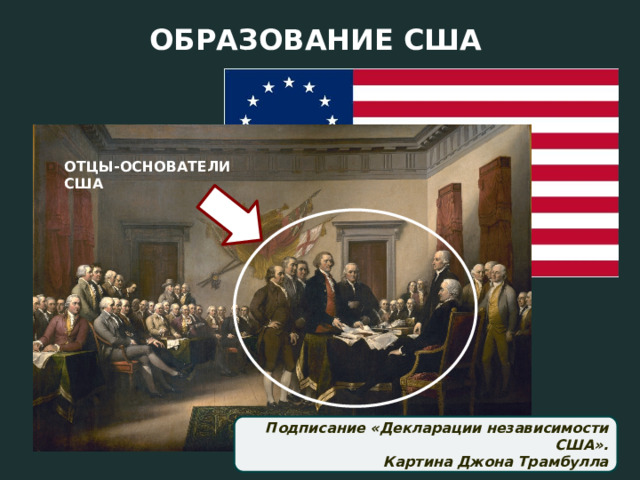ОБРАЗОВАНИЕ США ОТЦЫ-ОСНОВАТЕЛИ США Подписание «Декларации независимости США». Картина Джона Трамбулла 