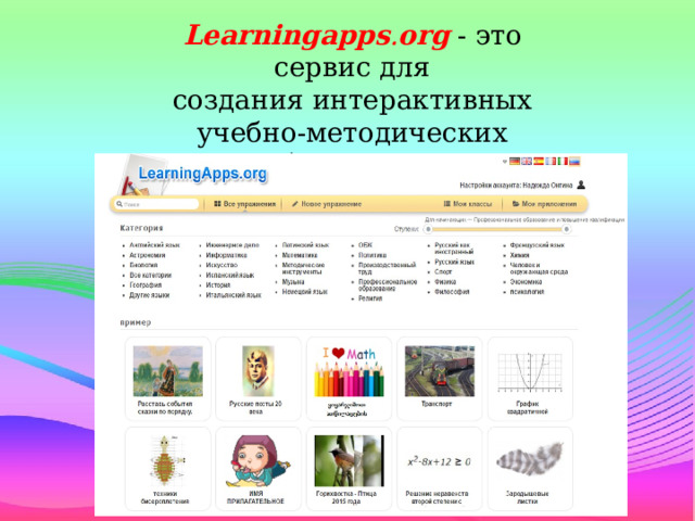 Learningapps . org  - это сервис для создания интерактивных учебно-методических пособий по разным предметам. 