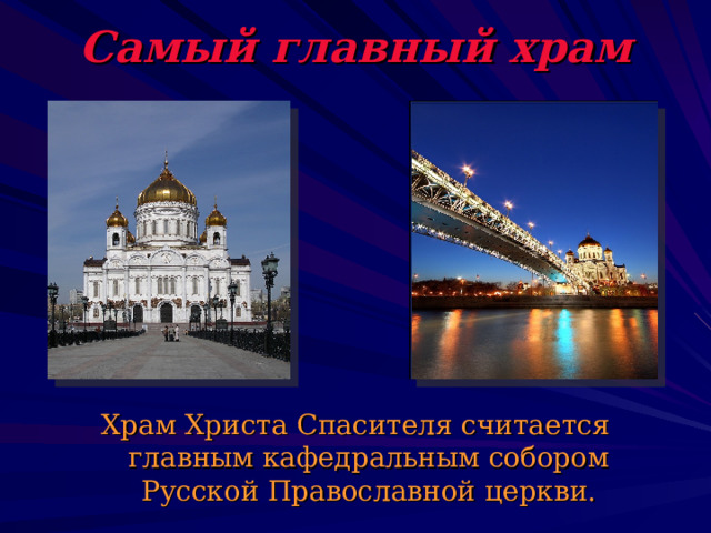 Самый главный храм Храм Христа Спасителя считается главным кафедральным собором Русской Православной церкви. 