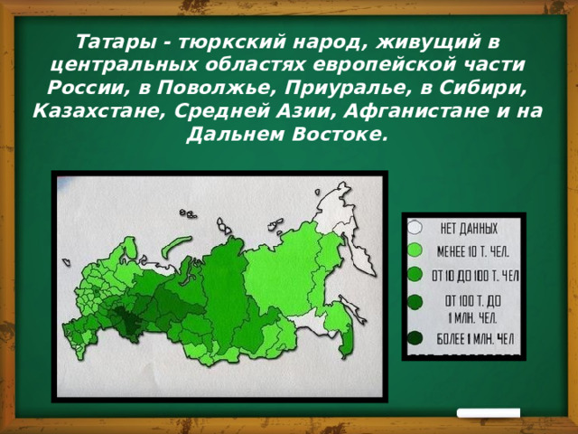 Татары - тюркский народ, живущий в центральных областях европейской части России, в Поволжье, Приуралье, в Сибири, Казахстане, Средней Азии, Афганистане и на Дальнем Востоке. 