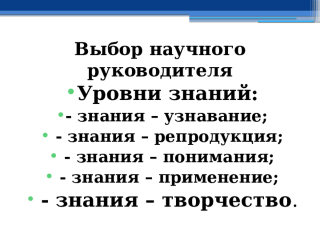 Выбор научного руководителя Уровни знаний: - знания – узнавание;  - знания – репродукция;  - знания – понимания;  - знания – применение;  - знания – творчество . 