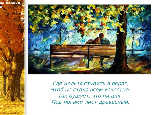 Художник Леонид Афремов Где нельзя ступить в овраг,  Чтоб не стало всем известно:  Так бушует, что ни шаг,  Под ногами лист древесный. 