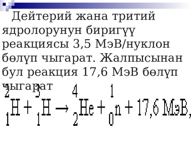  Дейтерий жана тритий ядролорунун биригүү реакциясы 3,5 МэВ/нуклон бөлүп чыгарат. Жалпысынан бул реакция 17,6 МэВ бөлүп чыгарат  