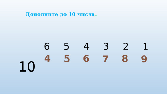 Дополните до 10 числа .    10 6   5 4     3   2 1     4 6 8 5 9 7 