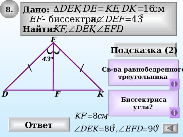 8. Дано:  Найти: E Подсказка (2) 43 0 Св-ва равнобедренного треугольника  F D K Биссектриса угла? Ответ 