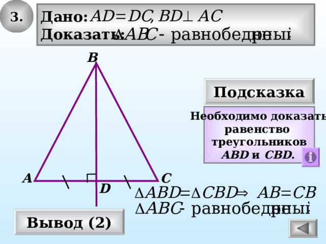 3. Дано: Доказать: В Подсказка Необходимо доказать равенство треугольников A В D  и  С BD .  А С D Вывод (2) 