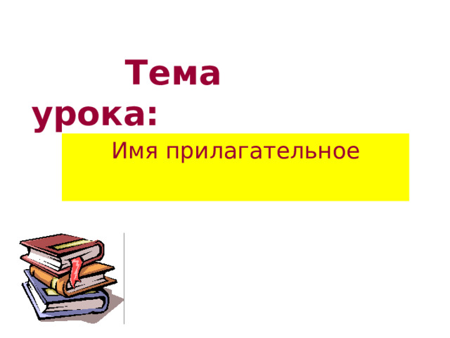  Тема урока:  Имя прилагательное 