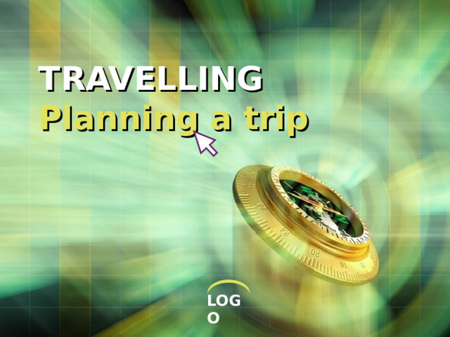 TRAVELLING  Planning a trip 
