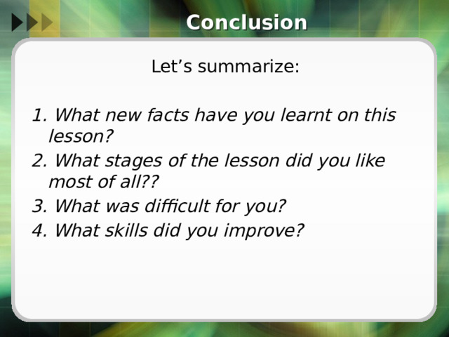 Conclusion Let’s summarize: 1. What new facts have you learnt on this lesson? 2. What stages of the lesson did you like most of all?? 3. What was difficult for you? 4. What skills did you improve? 