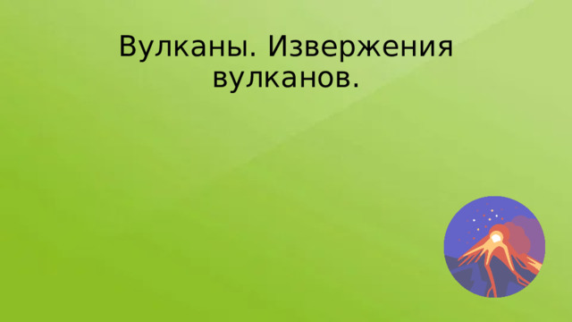 Вулканы. Извержения вулканов. 