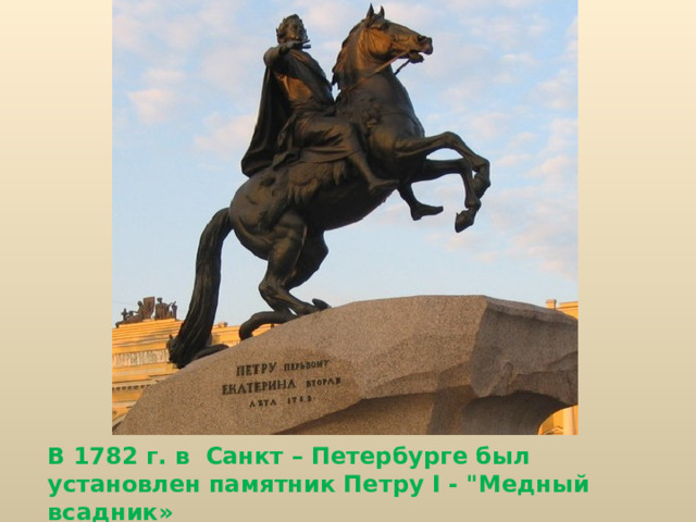 В 1782 г. в Санкт – Петербурге был установлен памятник Петру I - 