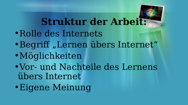 Struktur der Arbeit: Rolle des Internets Begriff „Lernen übers Internet“ Möglichkeiten Vor- und Nachteile des Lernens übers Internet Eigene Meinung 