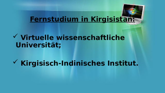 Fernstudium in Kirgisistan:   Virtuelle wissenschaftliche Universität;   Kirgisisch-Indinisches Institut. 