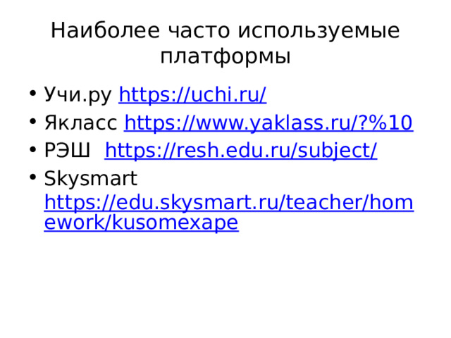 Наиболее часто используемые платформы Учи.ру https://uchi.ru/  Якласс https://www.yaklass.ru/?%10  РЭШ https://resh.edu.ru/subject/  Skysmart https://edu.skysmart.ru/teacher/homework/kusomexape  