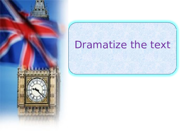  Dramatize the text 
