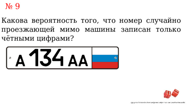 № 9 Какова вероятность того, что номер случайно проезжающей мимо машины записан только чётными цифрами? 