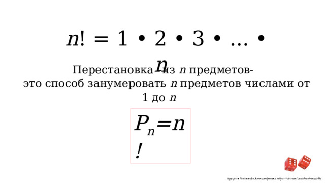 n ! = 1 • 2 • 3 • ... • n Перестановка –из n предметов- это способ занумеровать n предметов числами от 1 до n P n =n! 