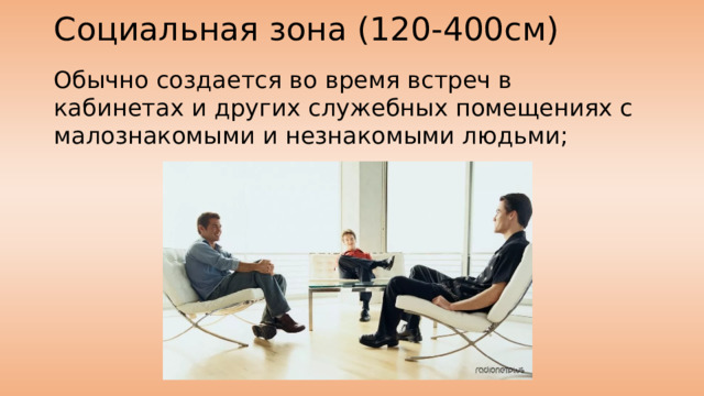 Социальная зона (120-400см) Обычно создается во время встреч в кабинетах и других служебных помещениях с малознакомыми и незнакомыми людьми; 