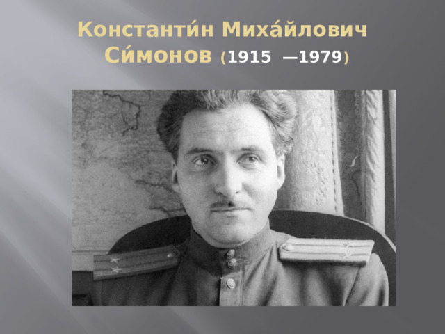 Константи́н Миха́йлович  Си́монов ( 1915  —1979 ) 