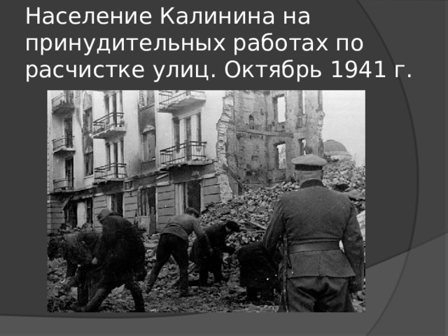 Население Калинина на принудительных работах по расчистке улиц. Октябрь 1941 г. 