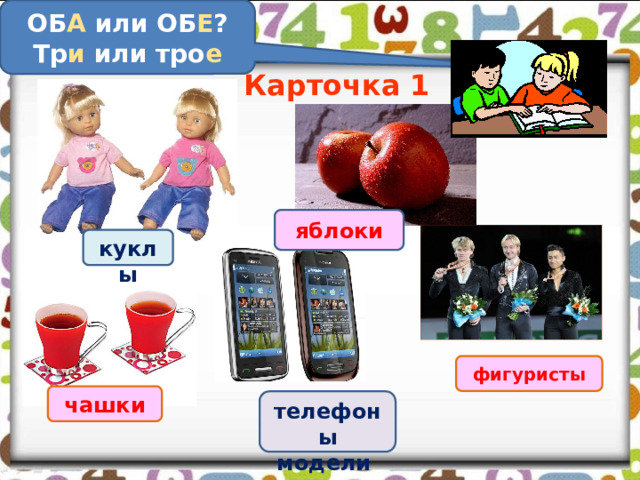 ОБ А или ОБ Е ? Тр и или тро е Карточка 1 яблоки куклы фигуристы чашки телефоны модели 